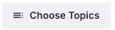 A gray button with the words “Choose Topics” in black font.