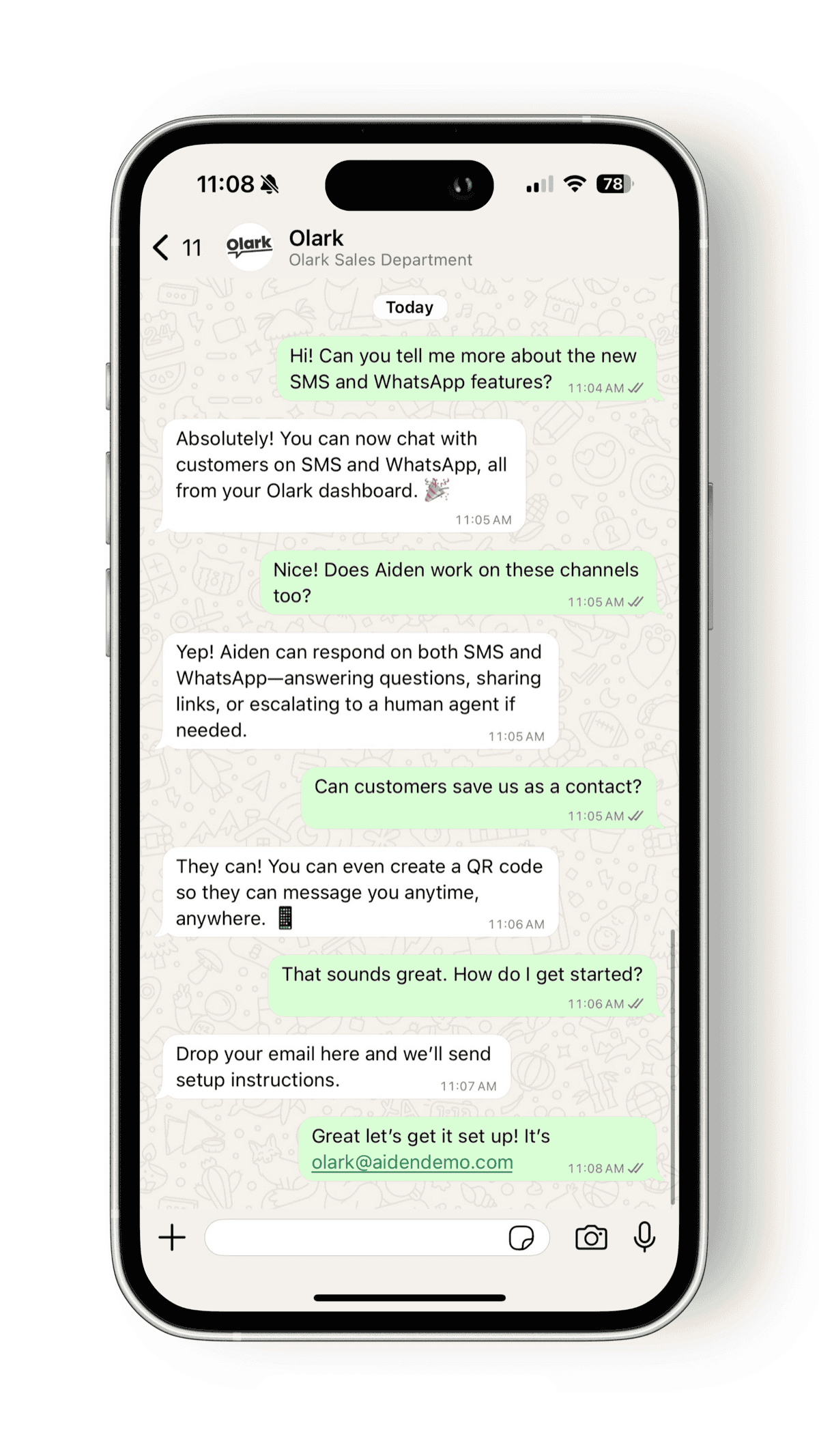 An iphone showing a whatsapp conversation between a visitor and Olark.
"Hi! can you tell me more about the new SMS and Whatsapp features?"
"Absolutely, You can now chat with customers on SMS and Whatsapp, all from your Olark dashboard"
"Nice! Does Aiden work on these channels too?"
"Yep! Aiden can respond on both SMS and WhatsApp --- answering questions, sharing links, or escalating to a human agent if needed"
